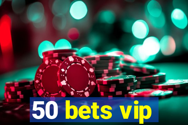 50 bets vip